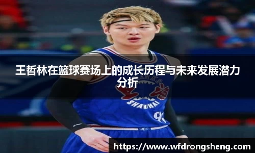 王哲林在篮球赛场上的成长历程与未来发展潜力分析