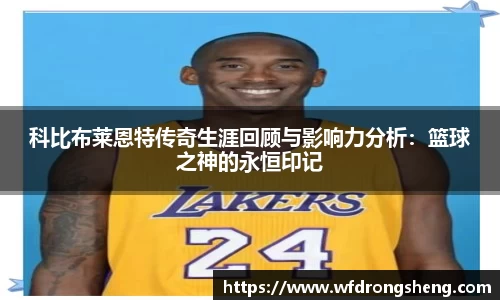 科比布莱恩特传奇生涯回顾与影响力分析：篮球之神的永恒印记